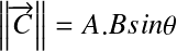 Équation en notation Latex : \left\| \overrightarrow{C}\right\| = A.B sin\theta